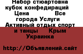 Набор стюартовна кубок конфедираций. › Цена ­ 22 300 - Все города Услуги » Активный отдых,спорт и танцы   . Крым,Украинка